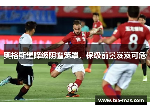 奥格斯堡降级阴霾笼罩，保级前景岌岌可危