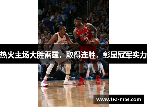 热火主场大胜雷霆，取得连胜，彰显冠军实力