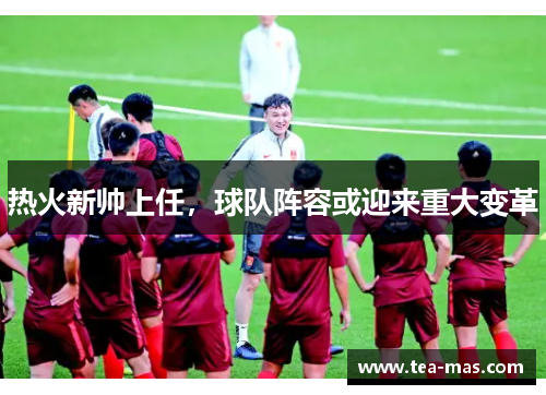 热火新帅上任，球队阵容或迎来重大变革